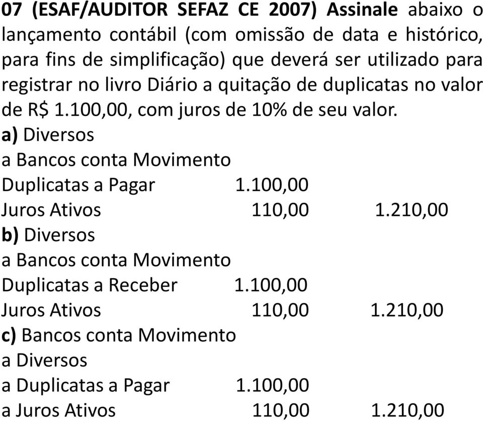 a) Diversos a Bancos conta Movimento Duplicatas a Pagar 1.100,00 Juros Ativos 110,00 1.