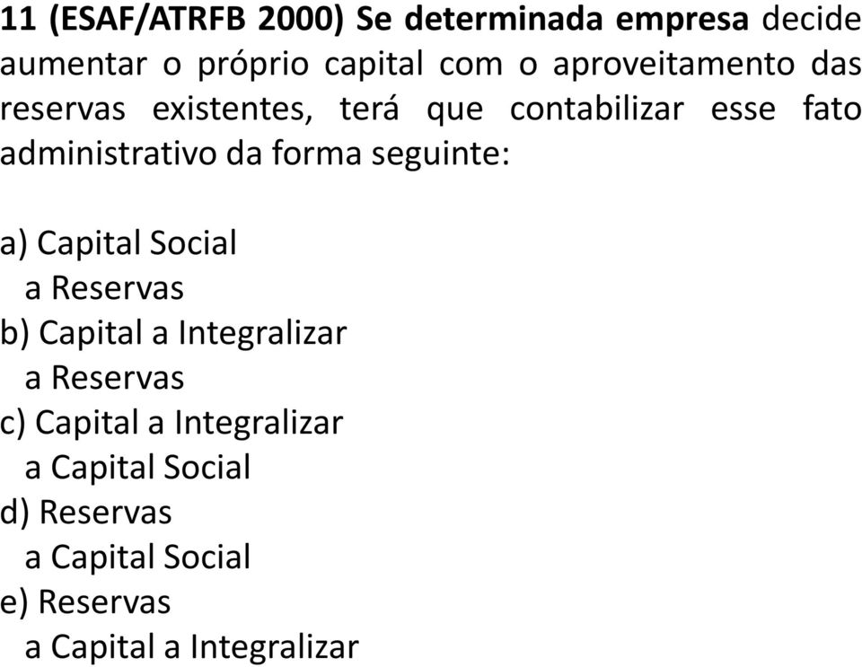 forma seguinte: a) Capital Social a Reservas b) Capital a Integralizar a Reservas c)