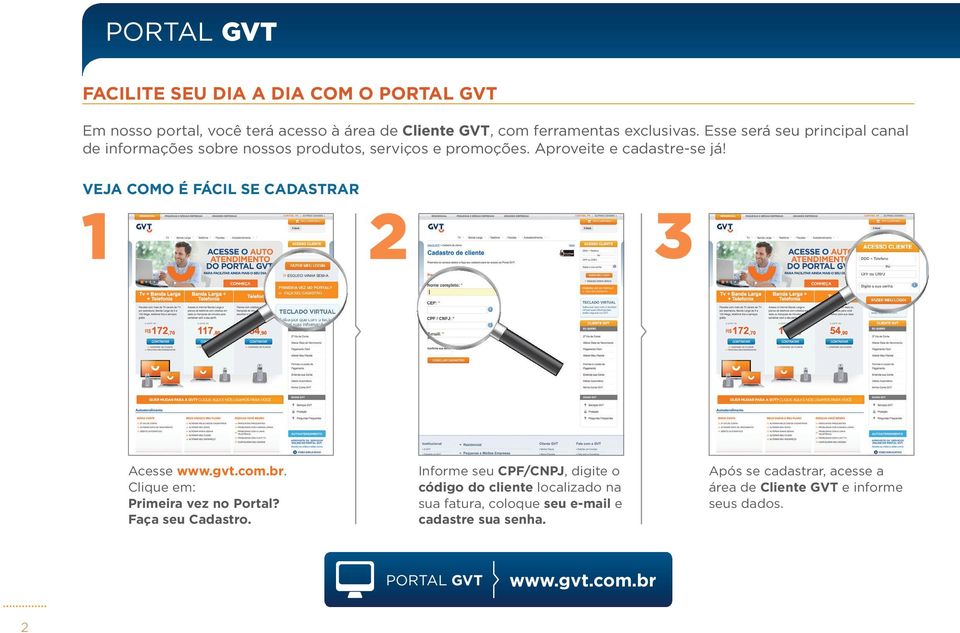 Veja como é fácil se cadastrar Acesse www.gvt.com.br. Clique em: Primeira vez no Portal? Faça seu Cadastro.