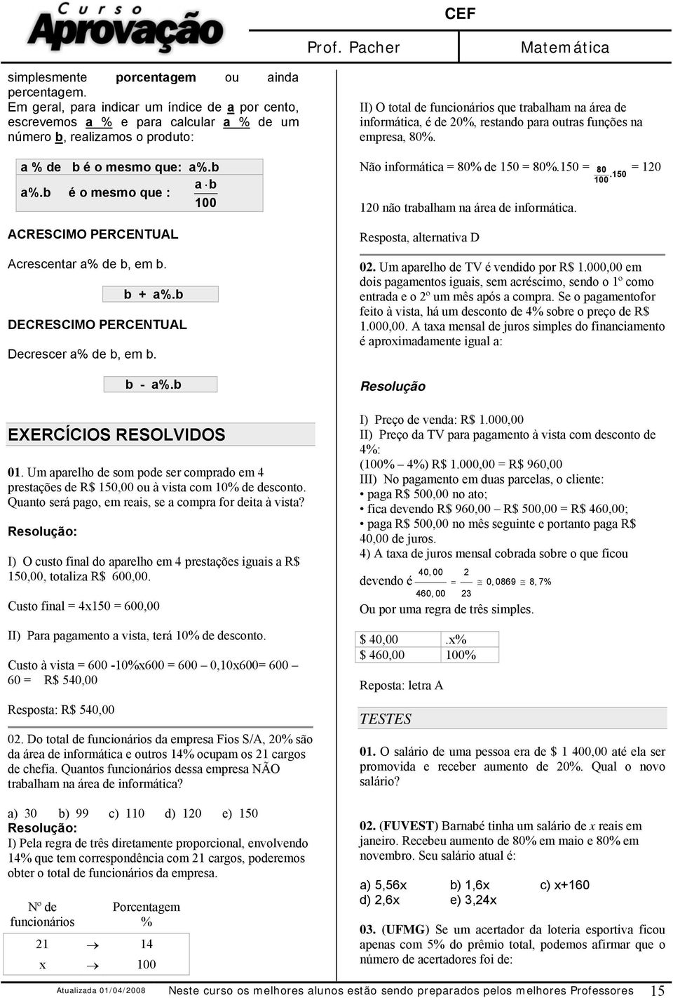 Um aparelho de som pode ser comprado em 4 prestações de R$ 150,00 ou à vista com 10% de desconto. Quanto será pago, em reais, se a compra for deita à vista?