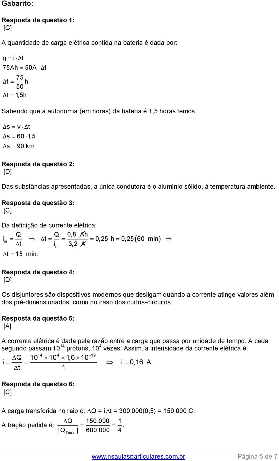 Resposta da questão 3: Da definição de corrente elétrica: Q Q 0,8 Ah i m t 0,25 h 0,25 60 min t i 3,2 A t 15 min.