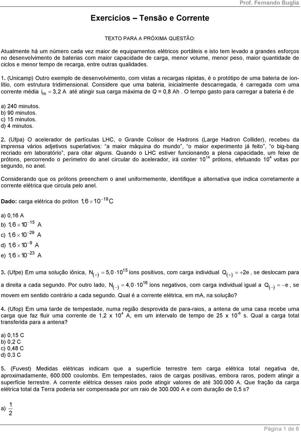 (Unicamp) Outro exemplo de desenvolvimento, com vistas a recargas rápidas, é o protótipo de uma bateria de íonlítio, com estrutura tridimensional.