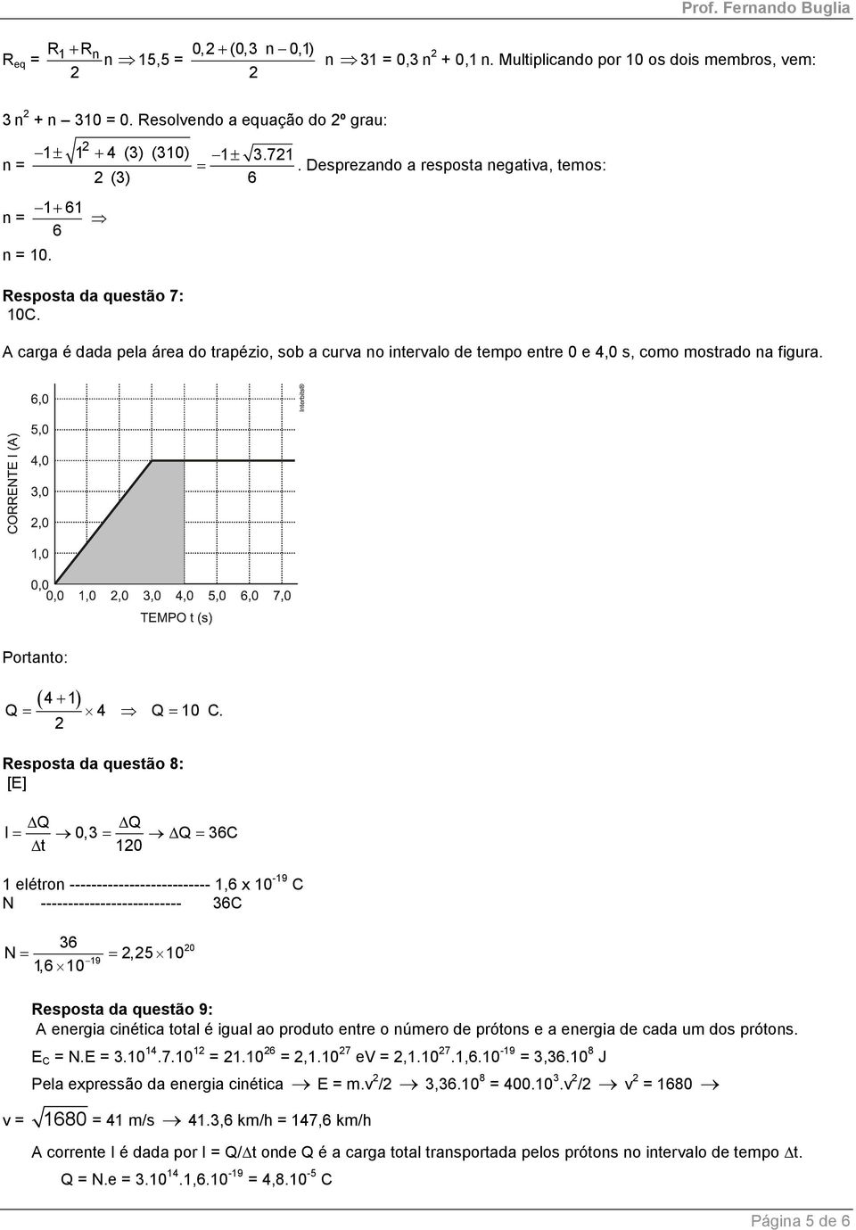 A carga é dada pela área do trapézio, sob a curva no intervalo de tempo entre 0 e 4,0 s, como mostrado na figura. Portanto: ( 4+ 1) Q = 4 Q= 10 C.