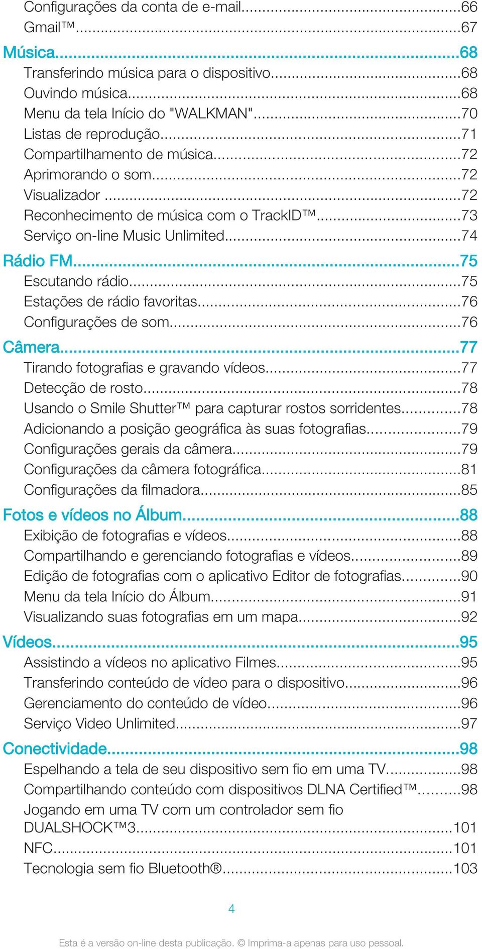 ..75 Estações de rádio favoritas...76 Configurações de som...76 Câmera...77 Tirando fotografias e gravando vídeos...77 Detecção de rosto...78 Usando o Smile Shutter para capturar rostos sorridentes.