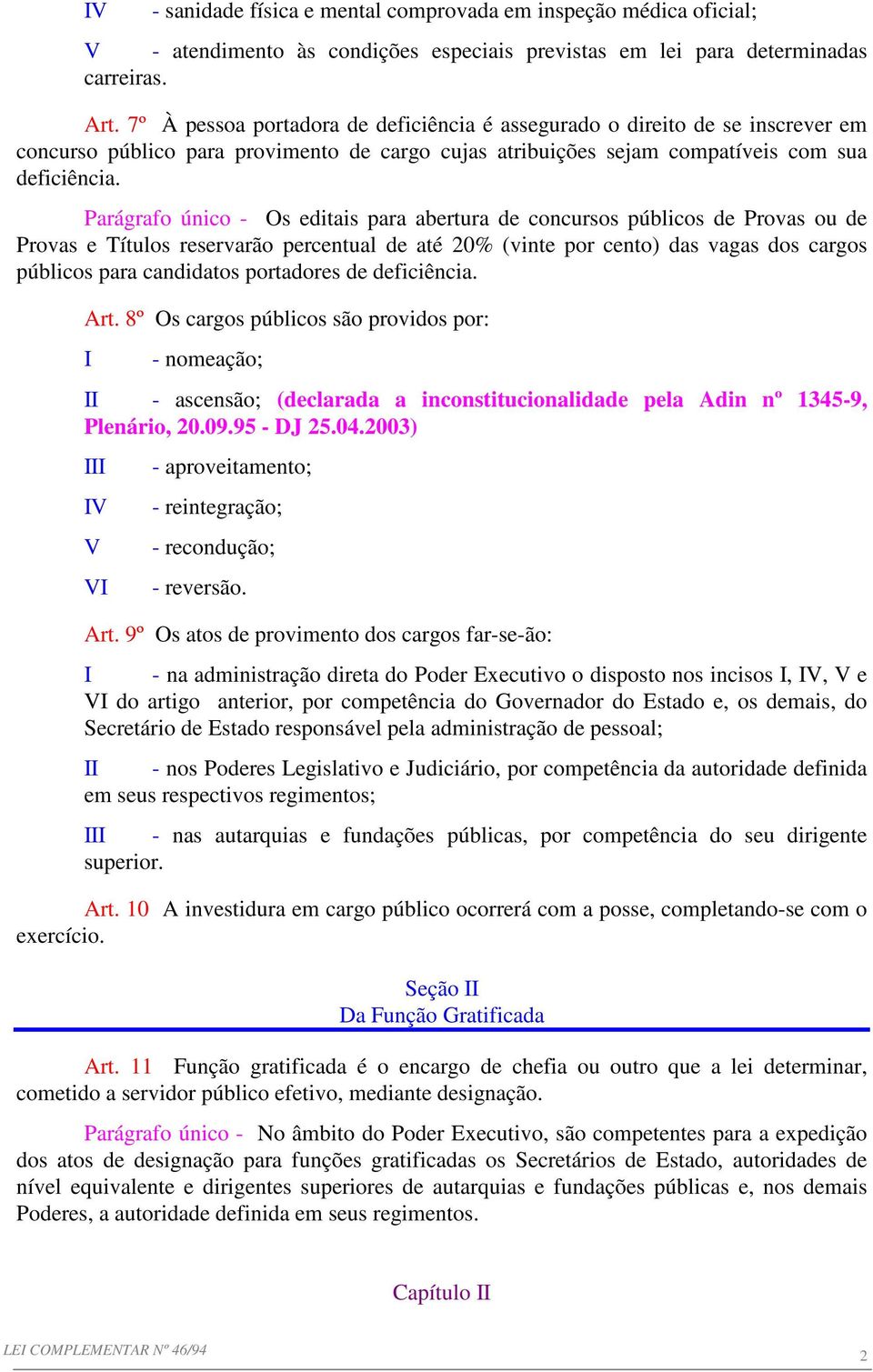 Parágrafo único - Os editais para abertura de concursos públicos de Provas ou de Provas e Títulos reservarão percentual de até 20% (vinte por cento) das vagas dos cargos públicos para candidatos