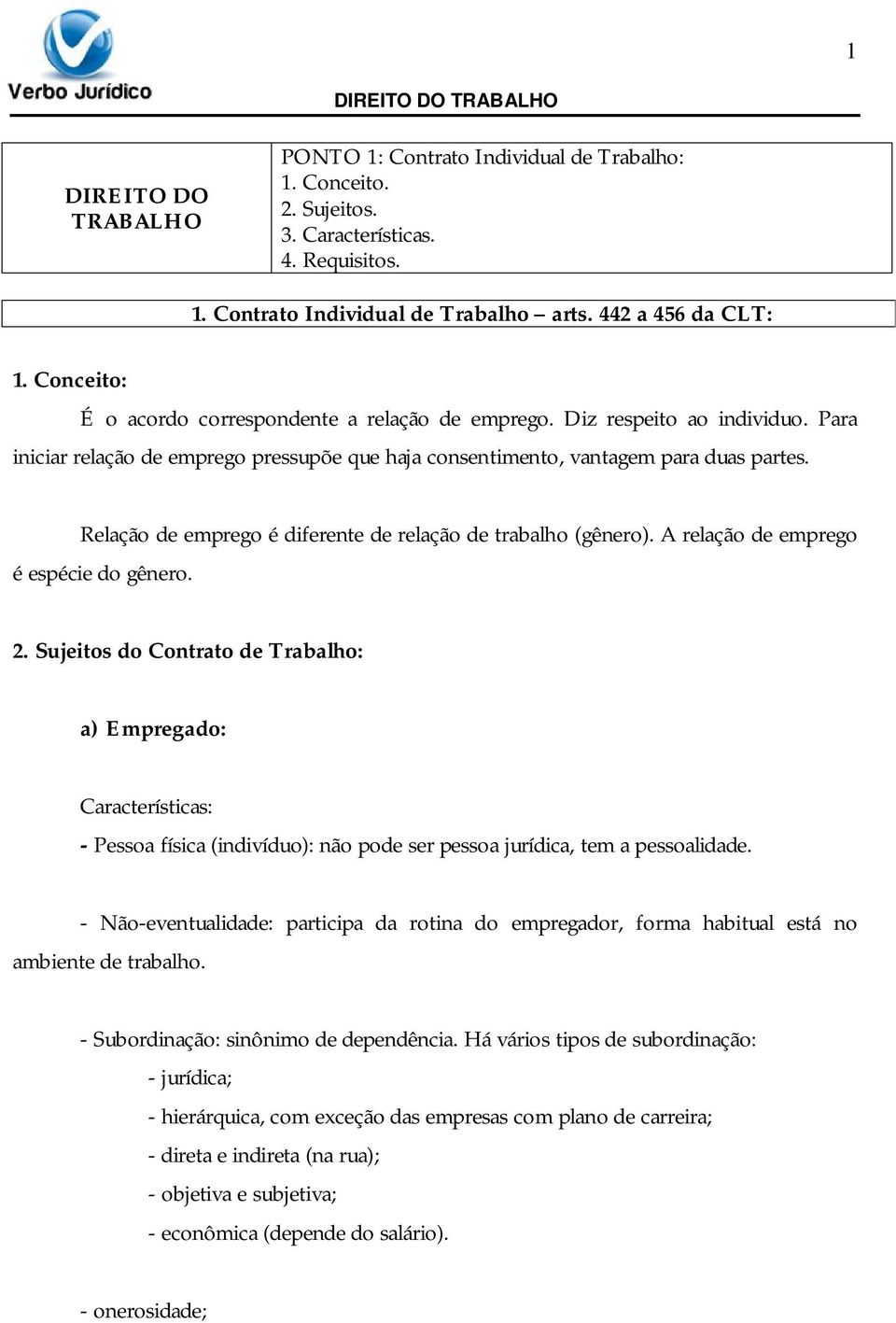 Relação de emprego é diferente de relação de trabalho (gênero). A relação de emprego é espécie do gênero. 2.