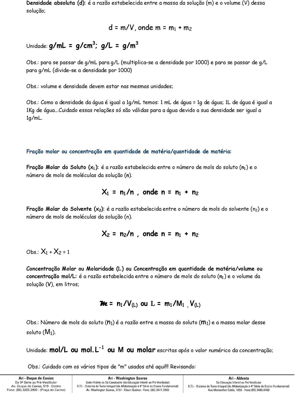 : Como a densidade da água é igual a 1g/mL temos: 1 ml de água = 1g de água; 1L de água é igual a 1Kg de água.