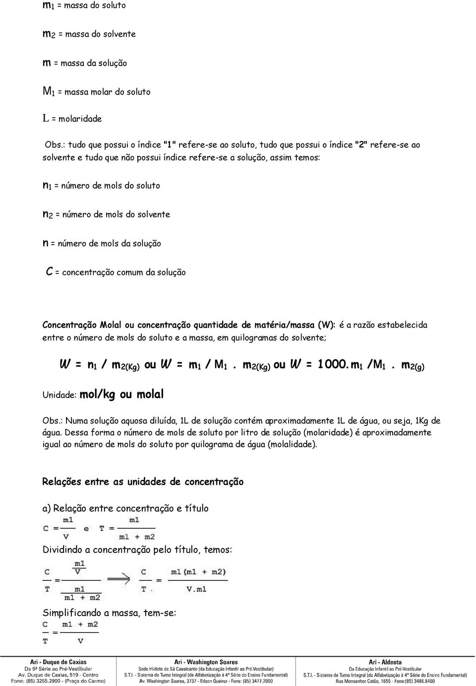 2 = número de mols do solvente n = número de mols da solução C = concentração comum da solução Concentração Molal ou concentração quantidade de matéria/massa (W): é a razão estabelecida entre o