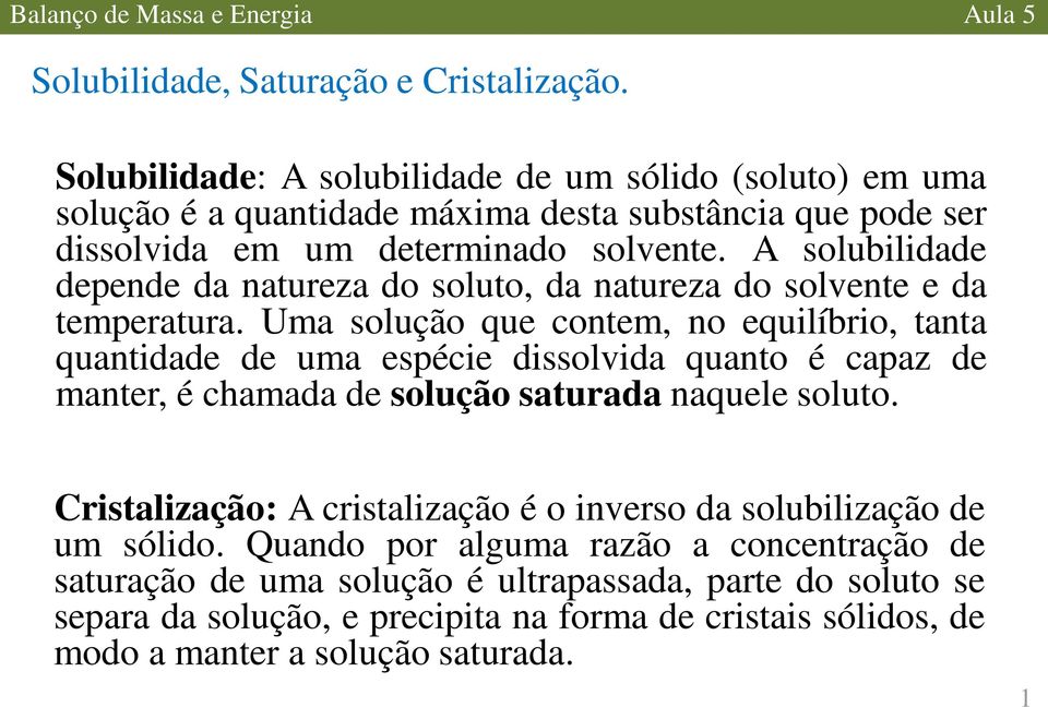 A solubilidade depende da natureza do soluto, da natureza do solvente e da temperatura.