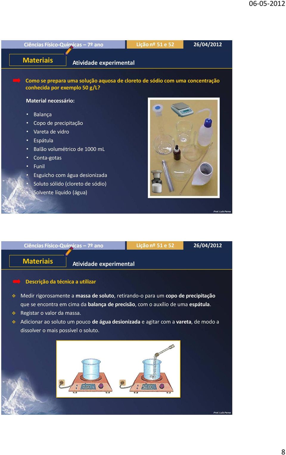 de sódio) Solvente líquido (água) Atividade experimental Descrição da técnica a utilizar Medir rigorosamente a massa de soluto, retirando-o para um copo de precipitação que