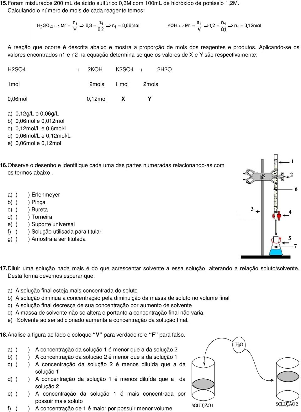 Aplicando-se os valores encontrados n1 e n2 na equação determina-se que os valores de X e Y são respectivamente: H2SO4 + 2KOH K2SO4 + 2H2O 1mol 0,06mol 2mols 1 mol 2mols 0,12mol X Y a) 0,12g/L e