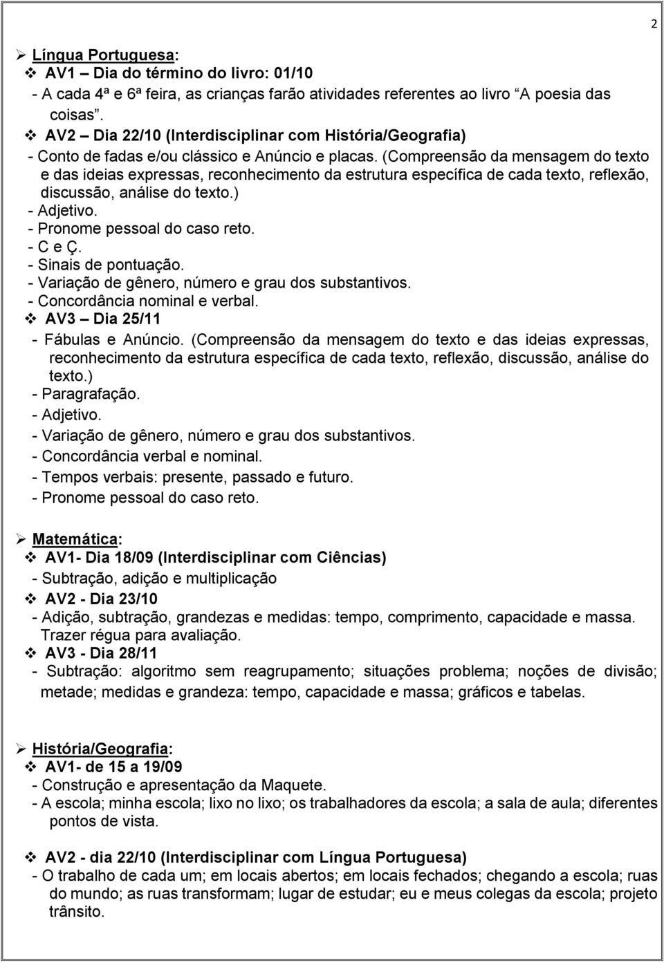 (Compreensão da mensagem do texto e das ideias expressas, reconhecimento da estrutura específica de cada texto, reflexão, discussão, análise do texto.) - Adjetivo. - Pronome pessoal do caso reto.