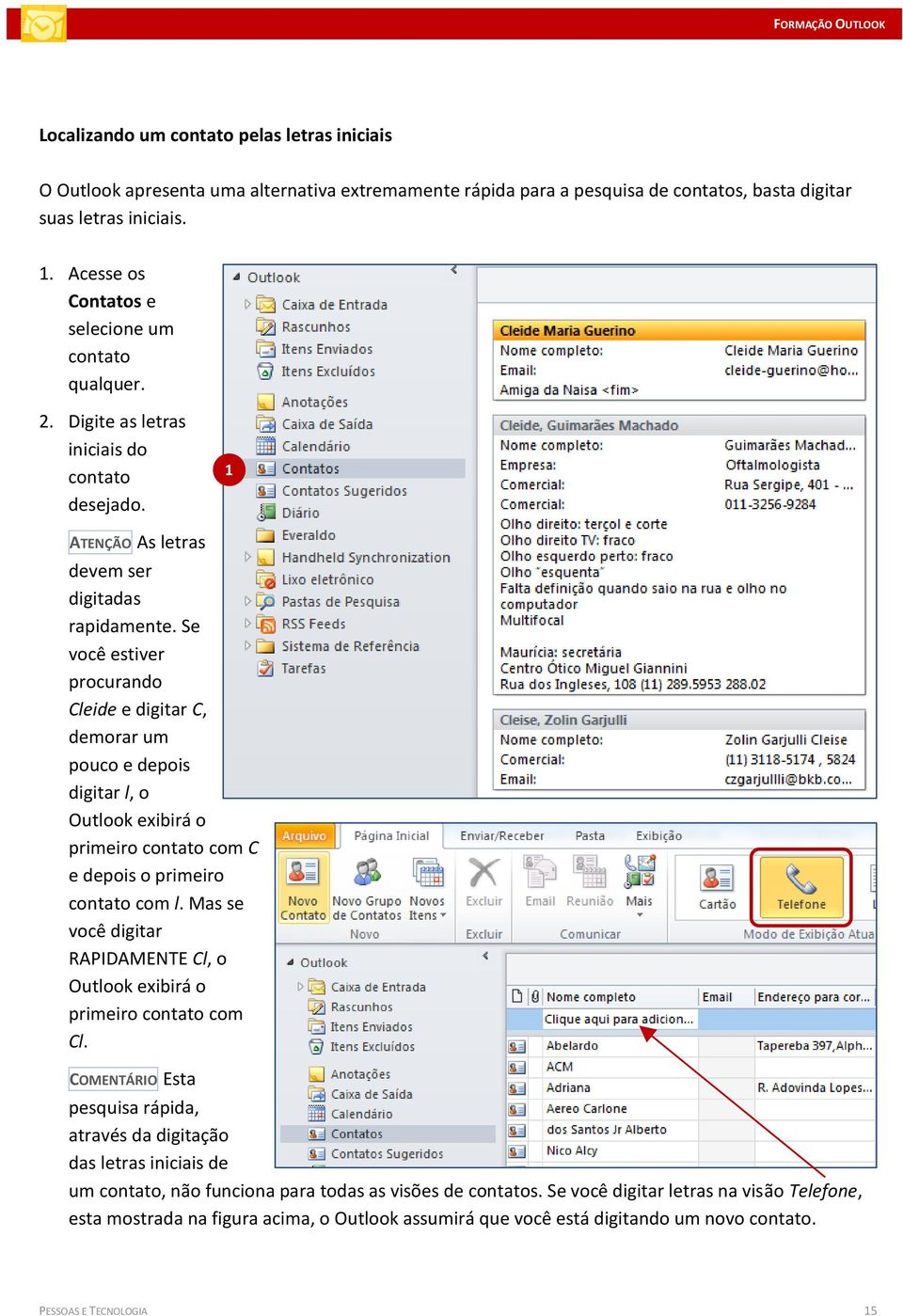 Se você estiver procurando Cleide e digitar C, demorar um pouco e depois digitar l, o Outlook exibirá o primeiro contato com C e depois o primeiro contato com l.