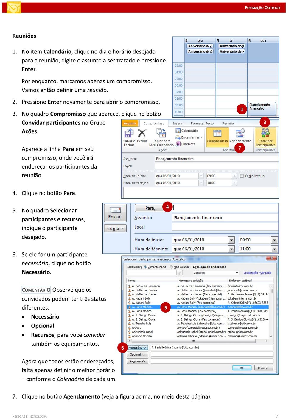 3 Aparece a linha Para em seu compromisso, onde você irá endereçar os participantes da reunião. 7 4. Clique no botão Para. 5.
