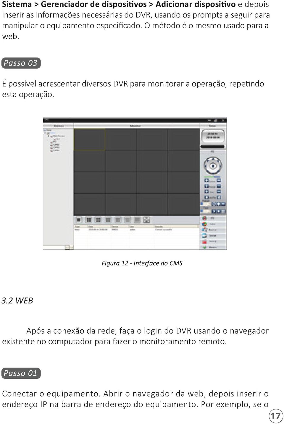 Passo 03 É possível acrescentar diversos DVR para monitorar a operação, repetindo esta operação. Figura 12 - Interface do CMS 3.