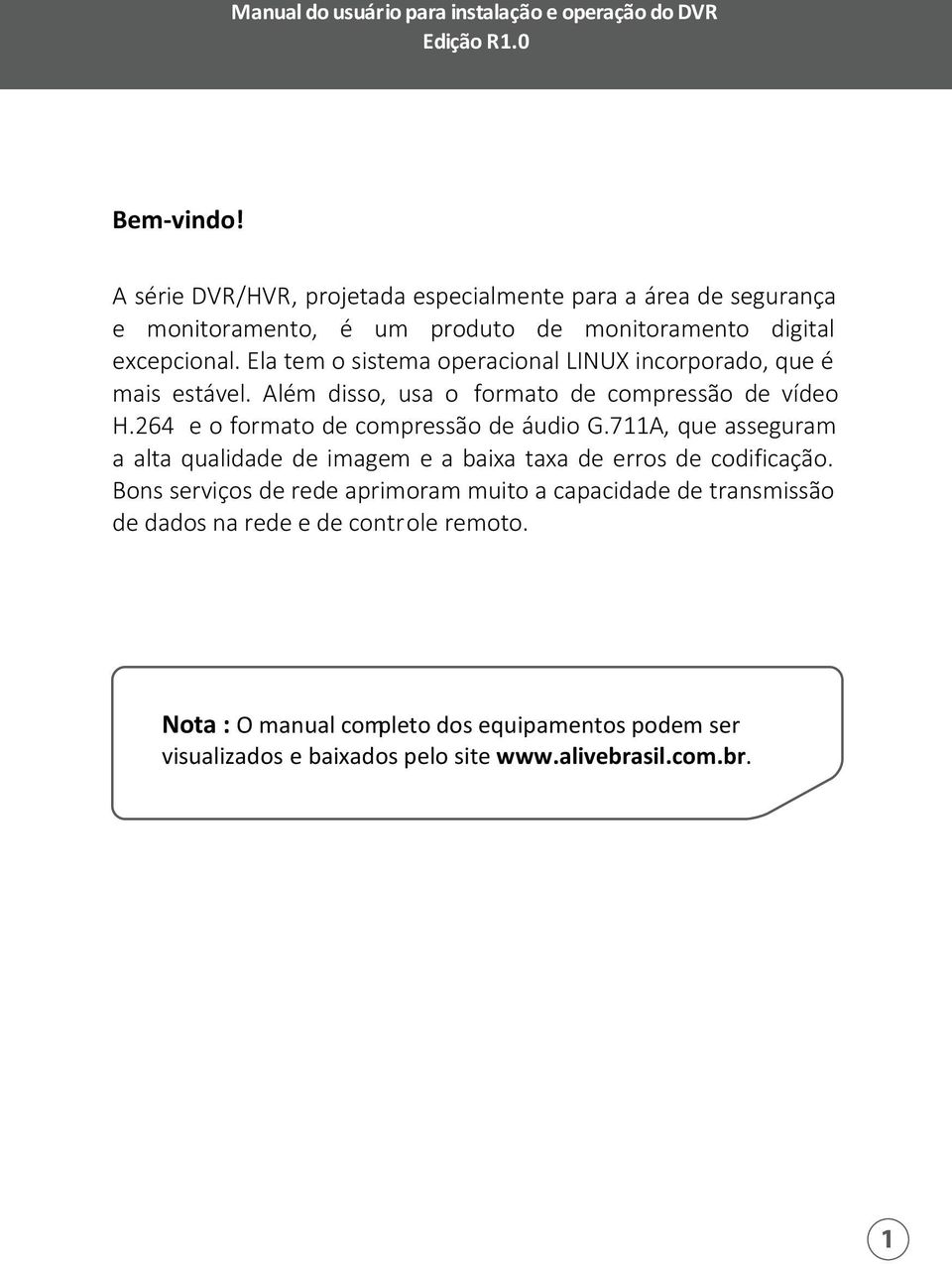 Ela tem o sistema operacional LINUX incorporado, que é mais estável. Além disso, usa o formato de compressão de vídeo H.264 e o formato de compressão de áudio G.