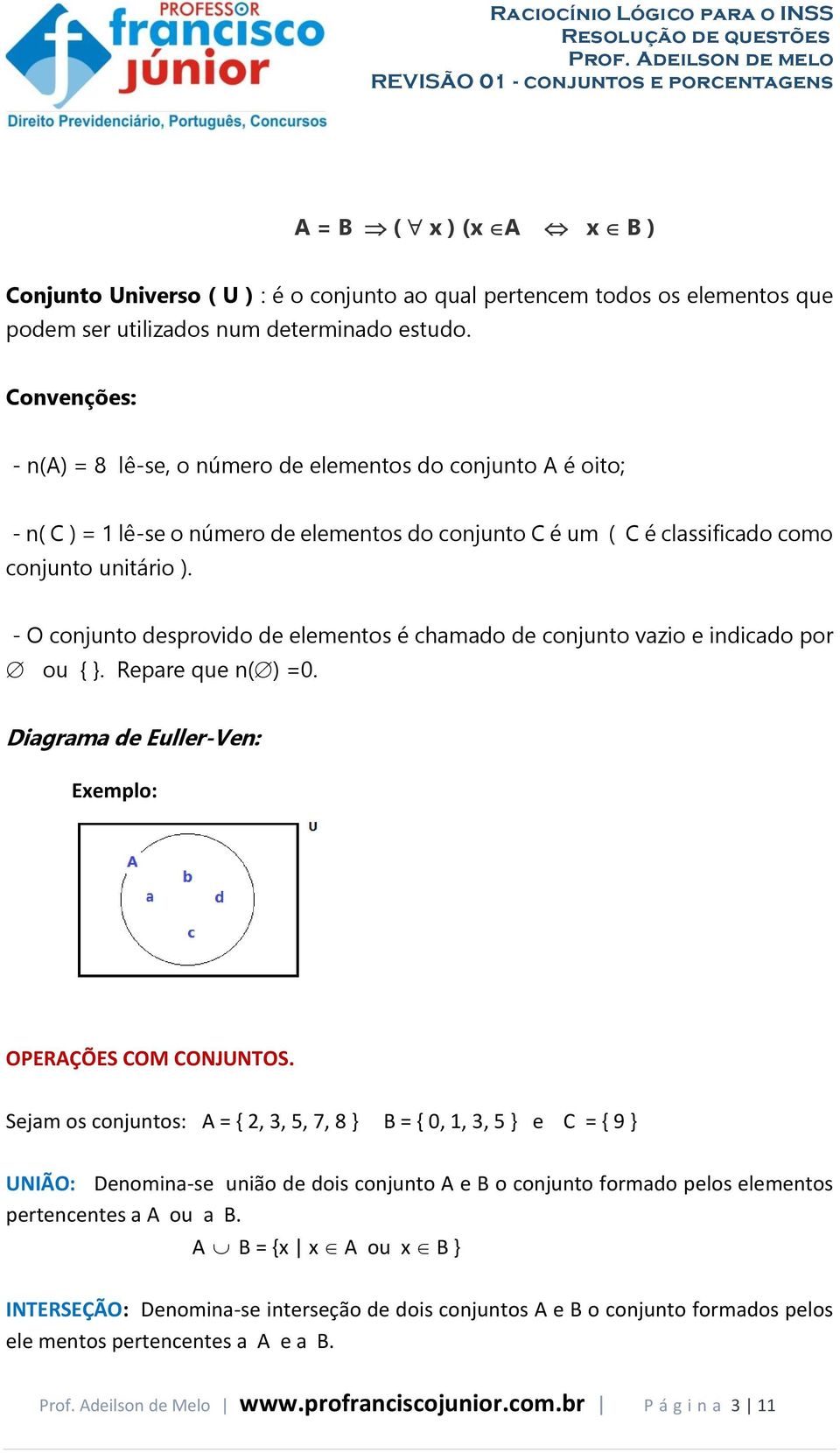 - O conjunto desprovido de elementos é chamado de conjunto vazio e indicado por ou { }. Repare que n( ) =0. Diagrama de Euller-Ven: Exemplo: OPERAÇÕES COM CONJUNTOS.
