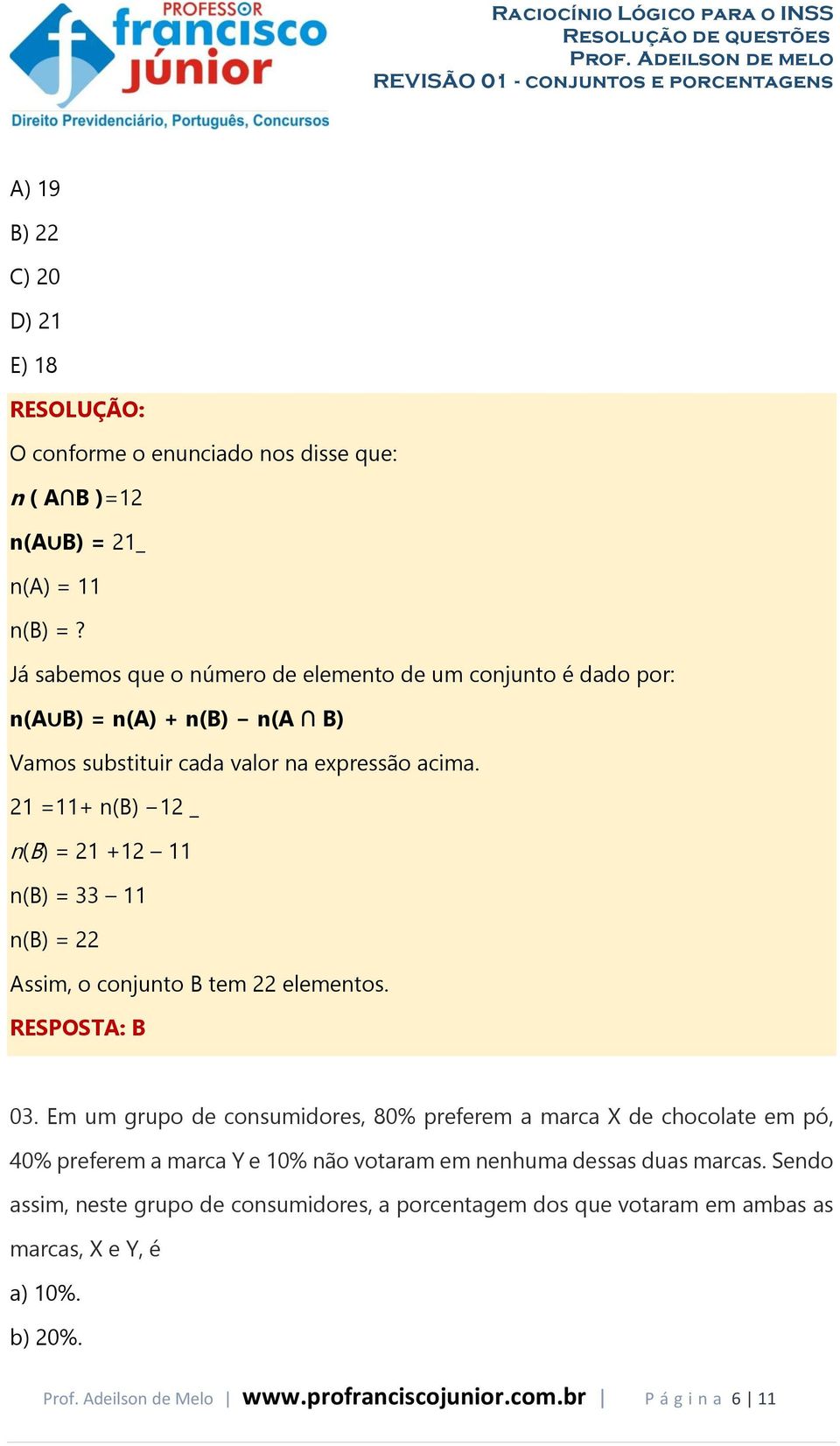 21 =11+ n(b) 12 _ n(b) = 21 +12 11 n(b) = 33 11 n(b) = 22 Assim, o conjunto B tem 22 elementos. RESPOSTA: B 03.