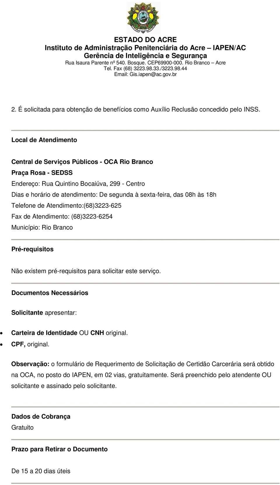 18h Telefone de Atendimento:(68)3223-625 Fax de Atendimento: (68)3223-6254 Município: Rio Branco Pré-requisitos Não existem pré-requisitos para solicitar este serviço.