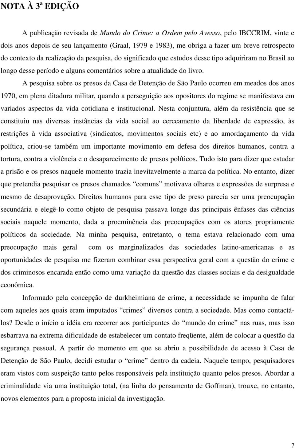 A pesquisa sobre os presos da Casa de Detenção de São Paulo ocorreu em meados dos anos 1970, em plena ditadura militar, quando a perseguição aos opositores do regime se manifestava em variados