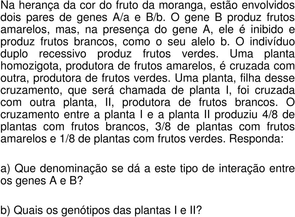 Uma planta homozigota, produtora de frutos amarelos, é cruzada com outra, produtora de frutos verdes.