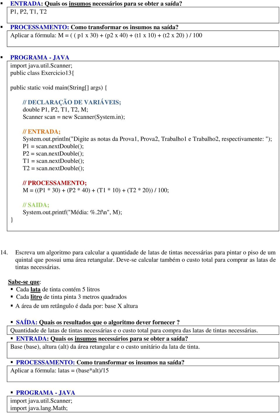 nextdouble(); M = ((P1 * 30) + (P2 * 40) + (T1 * 10) + (T2 * 20)) / 100; System.out.printf("Média: %.2f\n", M); 14.