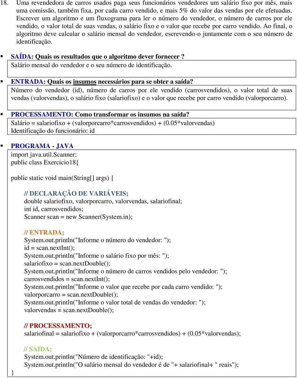 Ao final, o algoritmo deve calcular o salário mensal do vendedor, escrevendo-o juntamente com o seu número de identificação. Salário mensal do vendedor e o seu número de identificação.