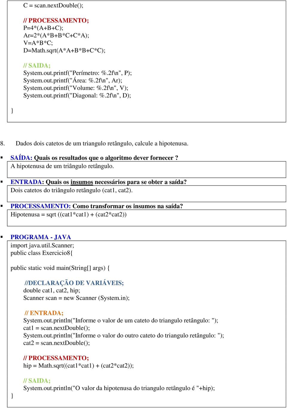 Dois catetos do triângulo retângulo (cat1, cat2).