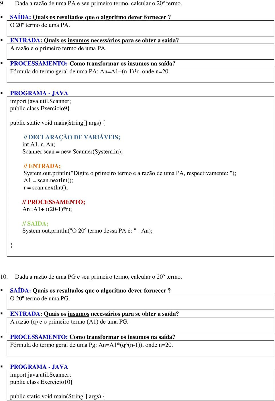 println("Digite o primeiro termo e a razão de uma PA, respectivamente: "); A1 = scan.nextint(); r = scan.nextint(); An=A1+ ((20-1)*r); System.out.