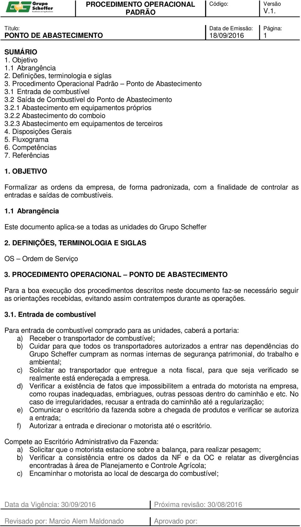 Fluxograma 6. Competências 7. Referências 1. OBJETIVO Formalizar as ordens da empresa, de forma padronizada, com a finalidade de controlar as entradas e saídas de combustíveis. 1.1 Abrangência Este documento aplica-se a todas as unidades do Grupo Scheffer 2.