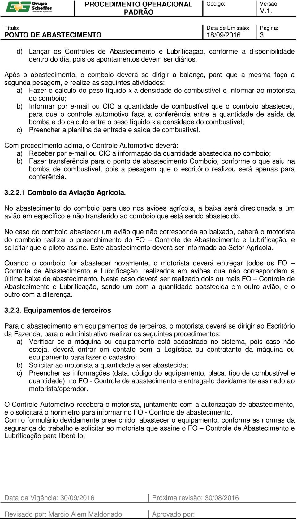 combustível e informar ao motorista do comboio; b) Informar por e-mail ou CIC a quantidade de combustível que o comboio abasteceu, para que o controle automotivo faça a conferência entre a quantidade