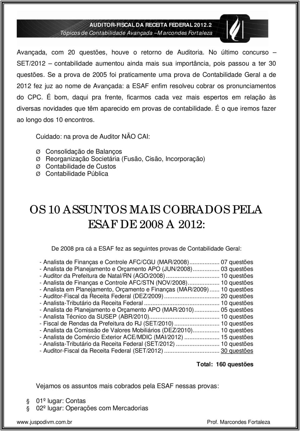 Se a prova de 2005 foi praticamente uma prova de Contabilidade Geral a de 2012 fez juz ao nome de Avançada: a ESAF enfim resolveu cobrar os pronunciamentos do CPC.