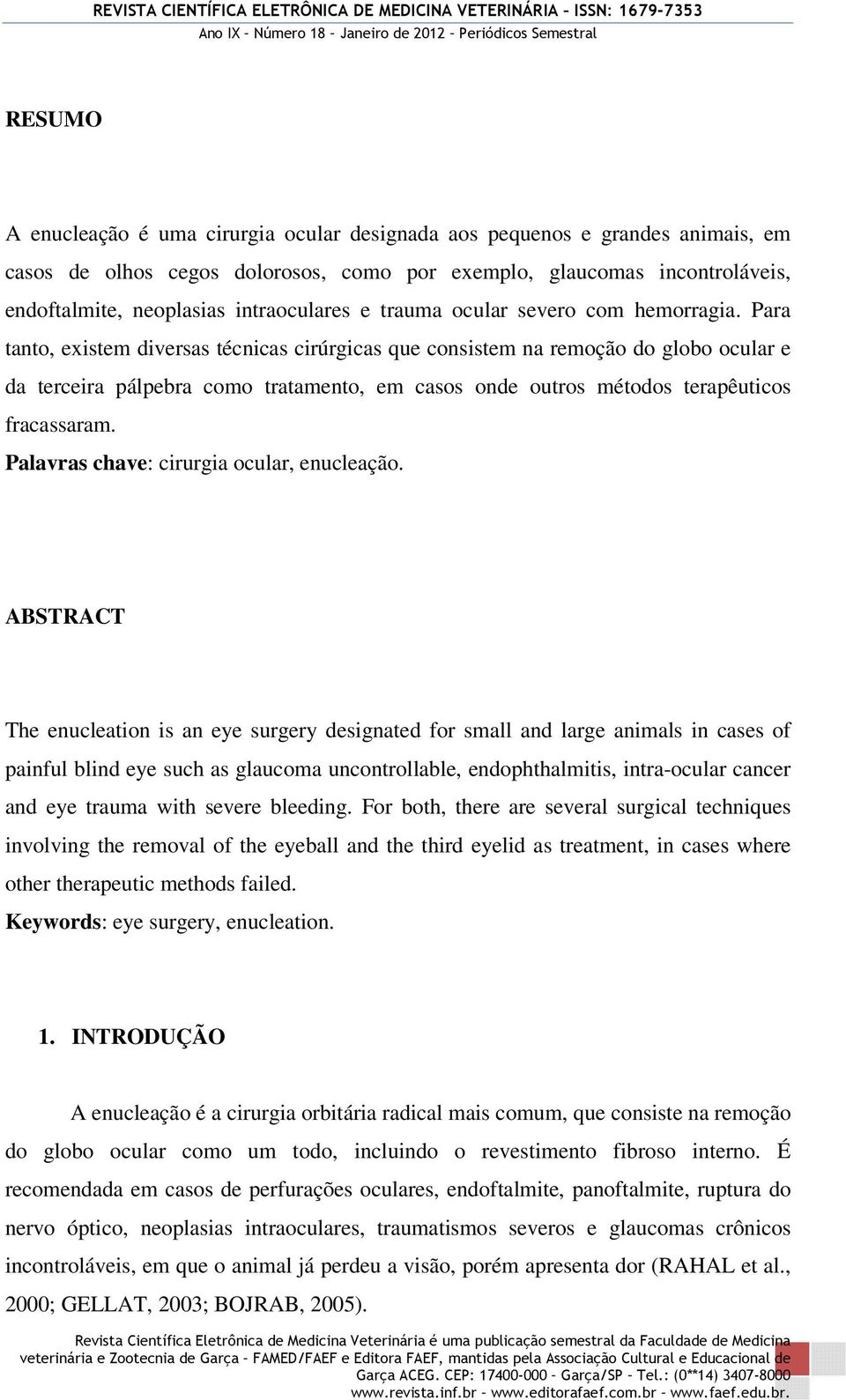 Para tanto, existem diversas técnicas cirúrgicas que consistem na remoção do globo ocular e da terceira pálpebra como tratamento, em casos onde outros métodos terapêuticos fracassaram.