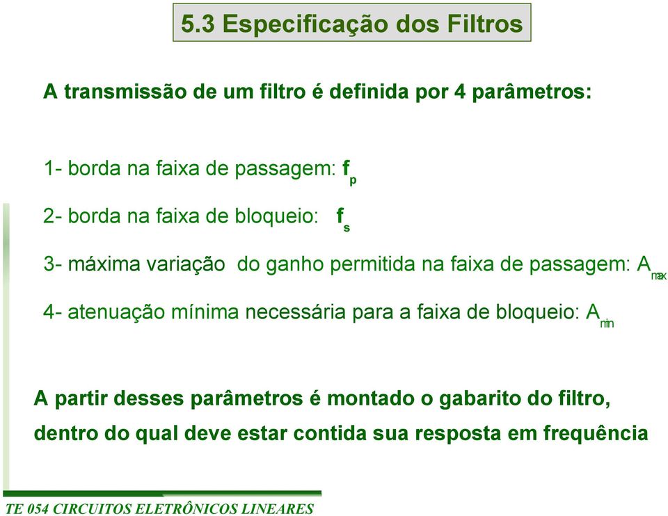 faixa de passagem: A max 4- atenuação mínima necessária para a faixa de bloqueio: A min A partir