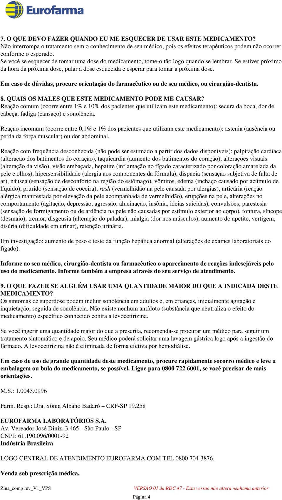 Em caso de dúvidas, procure orientação do farmacêutico ou de seu médico, ou cirurgião-dentista. 8. QUAIS OS MALES QUE ESTE MEDICAMENTO PODE ME CAUSAR?