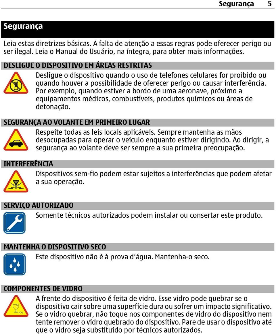 Por exemplo, quando estiver a bordo de uma aeronave, próximo a equipamentos médicos, combustíveis, produtos químicos ou áreas de detonação.