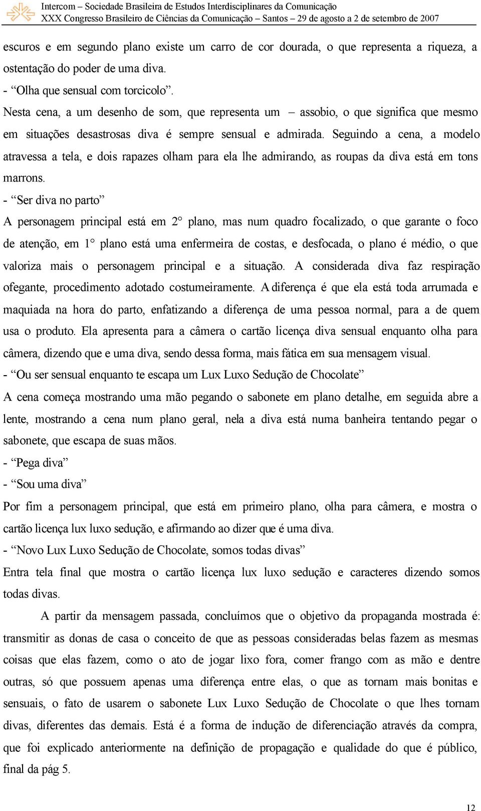 Seguindo a cena, a modelo atravessa a tela, e dois rapazes olham para ela lhe admirando, as roupas da diva está em tons marrons.