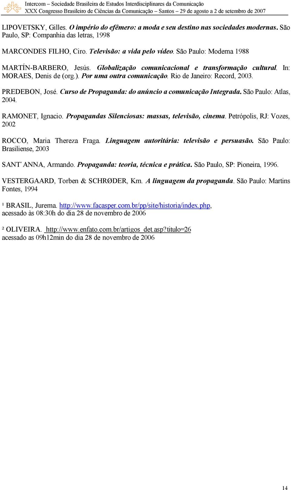 PREDEBON, José. Curso de Propaganda: do anúncio a comunicação Integrada. São Paulo: Atlas, 2004. RAMONET, Ignacio. Propagandas Silenciosas: massas, televisão, cinema.