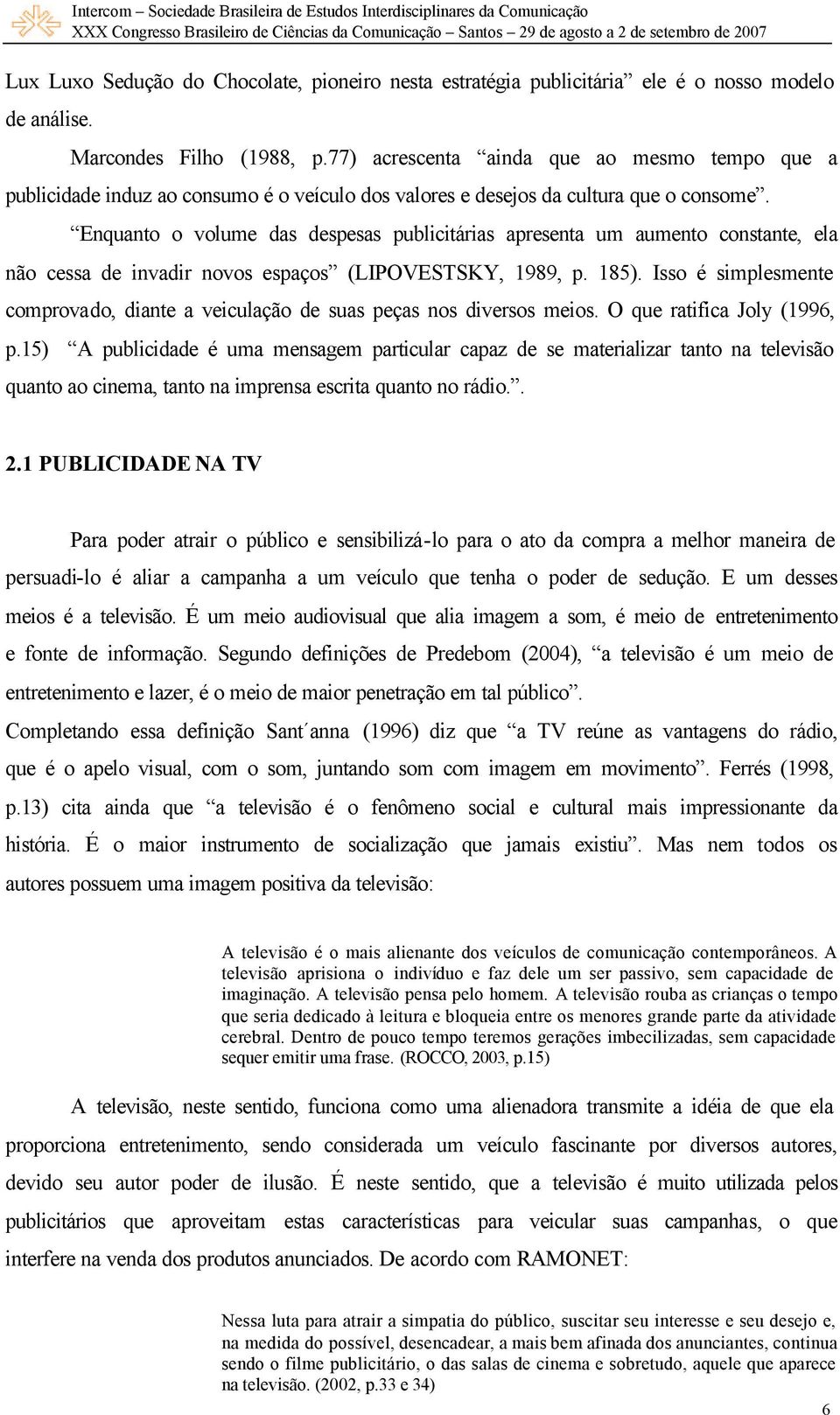 Enquanto o volume das despesas publicitárias apresenta um aumento constante, ela não cessa de invadir novos espaços (LIPOVESTSKY, 1989, p. 185).