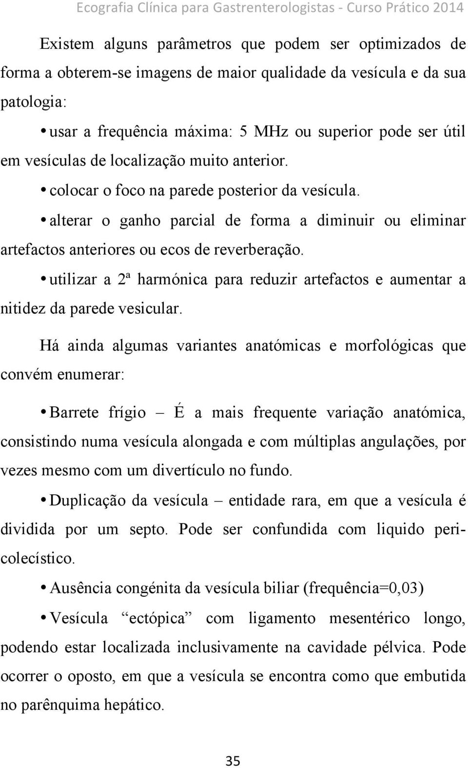 alterar o ganho parcial de forma a diminuir ou eliminar artefactos anteriores ou ecos de reverberação. utilizar a 2ª harmónica para reduzir artefactos e aumentar a nitidez da parede vesicular.