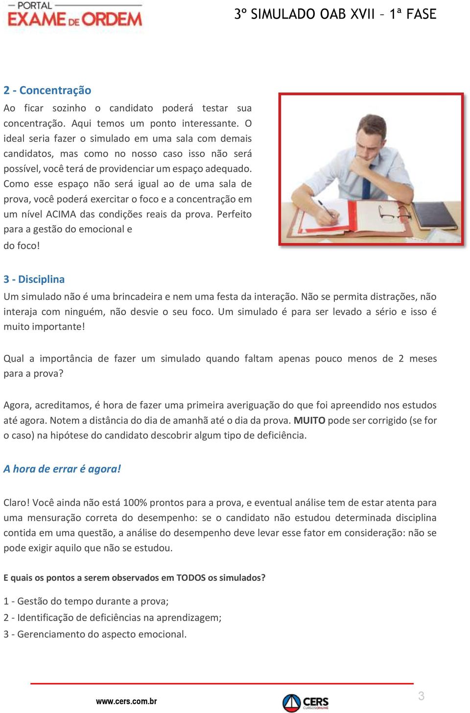 Como esse espaço não será igual ao de uma sala de prova, você poderá exercitar o foco e a concentração em um nível ACIMA das condições reais da prova. Perfeito para a gestão do emocional e do foco!