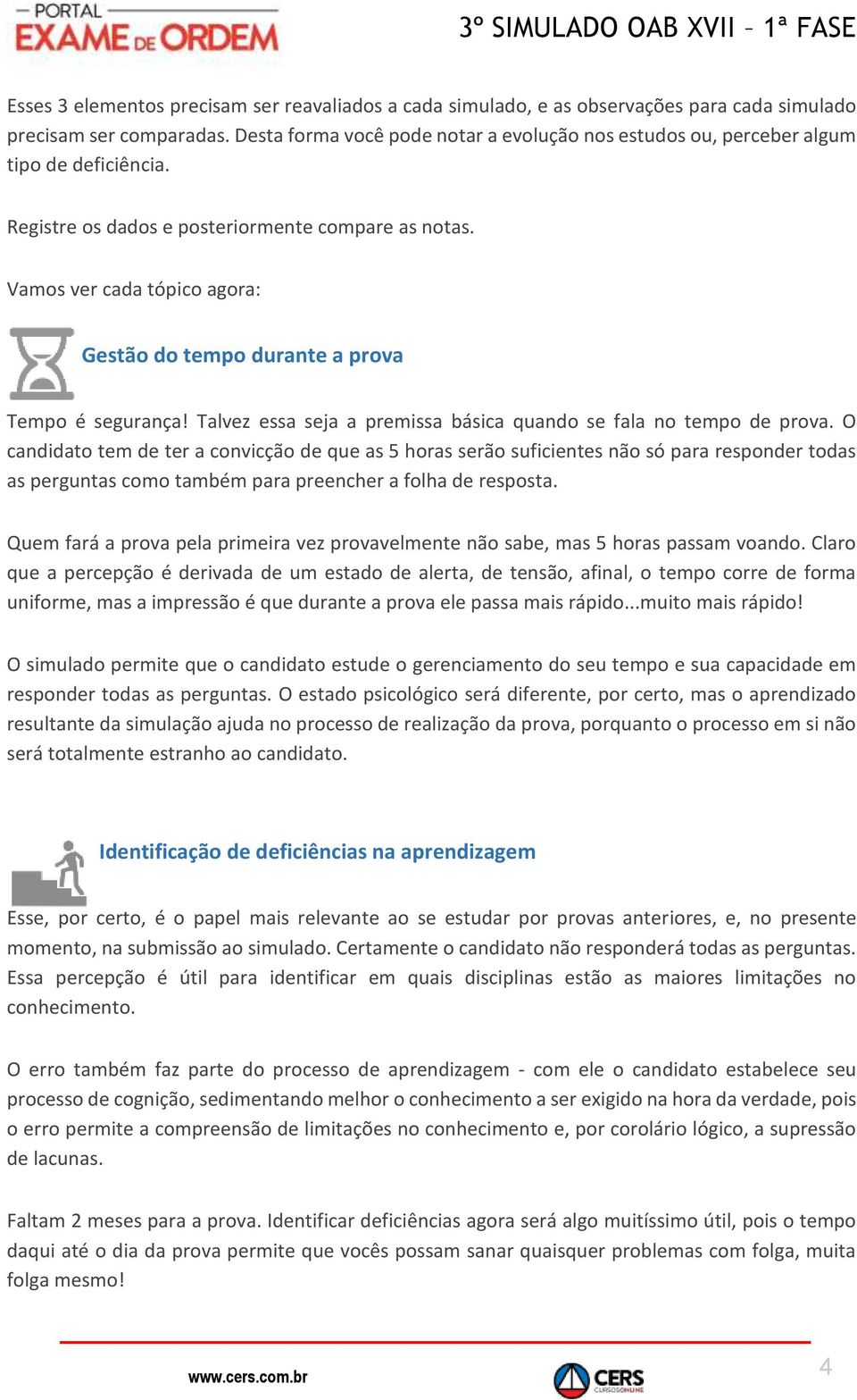 Vamos ver cada tópico agora: Gestão do tempo durante a prova Tempo é segurança! Talvez essa seja a premissa básica quando se fala no tempo de prova.