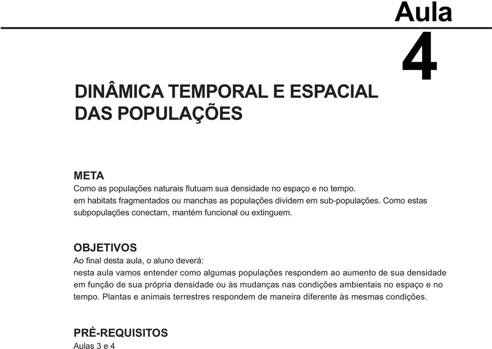 OBJETIVOS Ao final desta aula, o aluno deverá: nesta aula vamos entender como algumas populações respondem ao aumento de sua densidade em função de