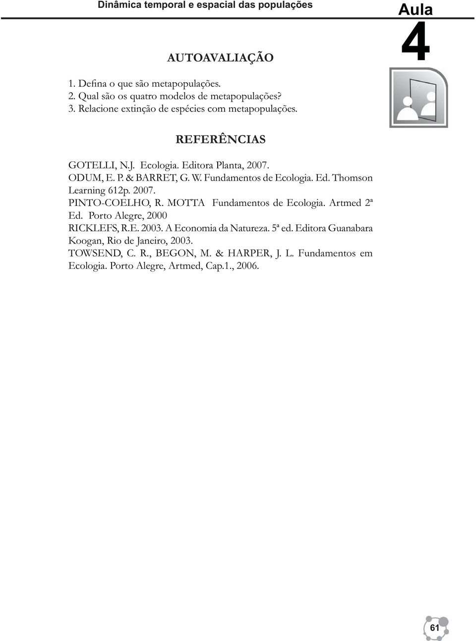 Fundamentos de Ecologia. Ed. Thomson Learning 612p. 2007. PINTO-COELHO, R. MOTTA Fundamentos de Ecologia. Artmed 2ª Ed. Porto Alegre, 2000 RICKLEFS, R.E. 2003.