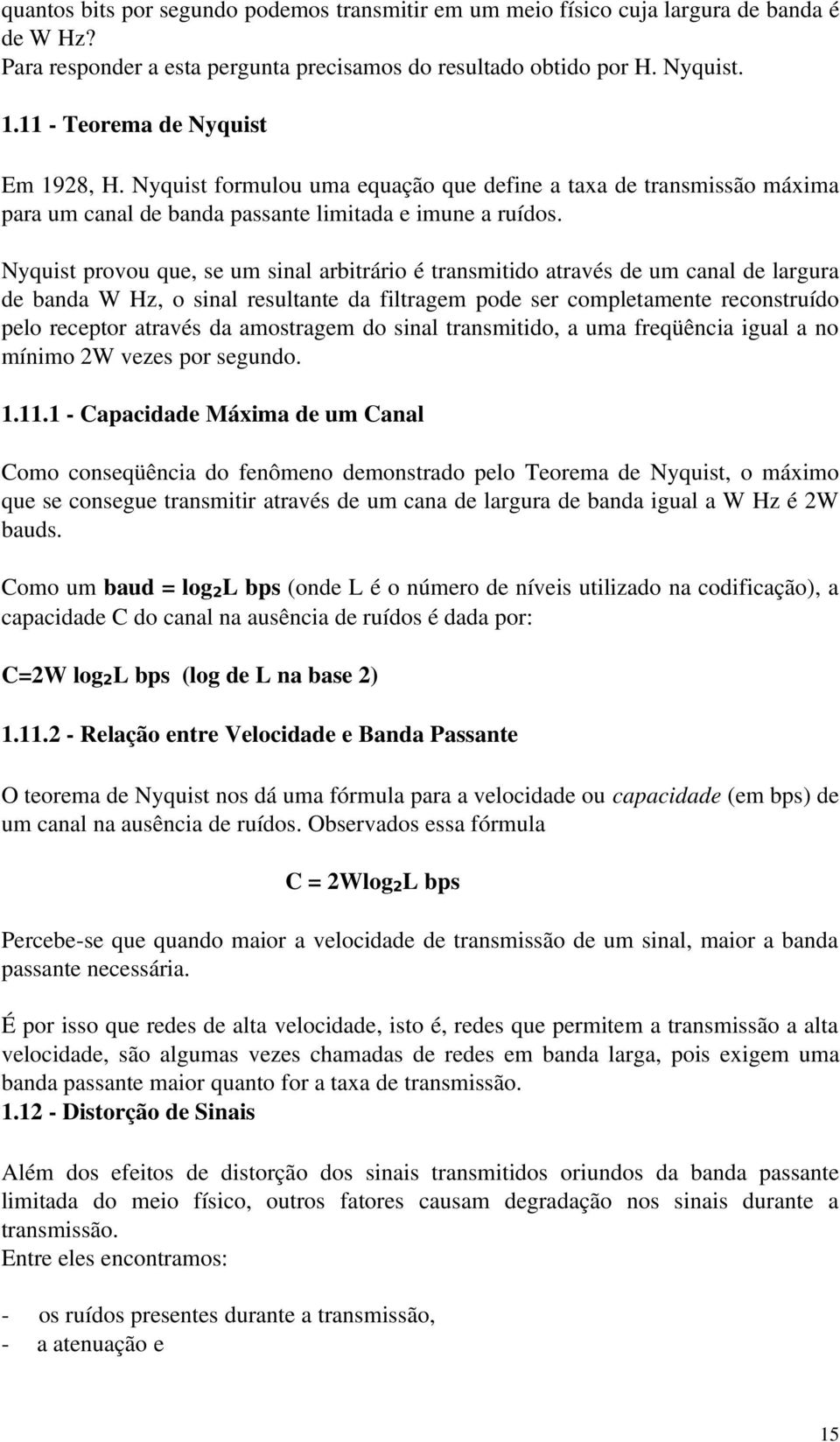 Nyquist provou que, se um sinal arbitrário é transmitido através de um canal de largura de banda W Hz, o sinal resultante da filtragem pode ser completamente reconstruído pelo receptor através da