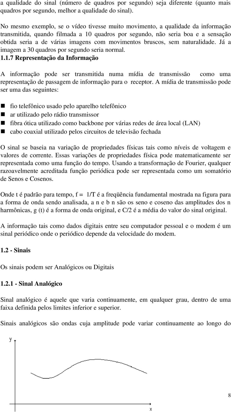 movimentos bruscos, sem naturalidade. Já a imagem a 30 quadros por segundo seria normal. 1.