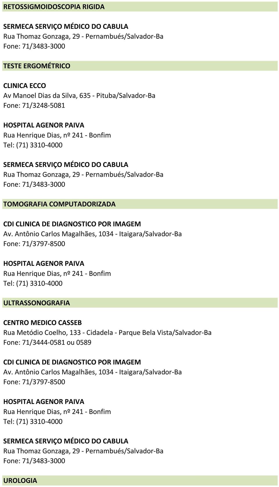 Antônio Carlos Magalhães, 1034 - Itaigara/Salvador-Ba Fone: 71/3797-8500