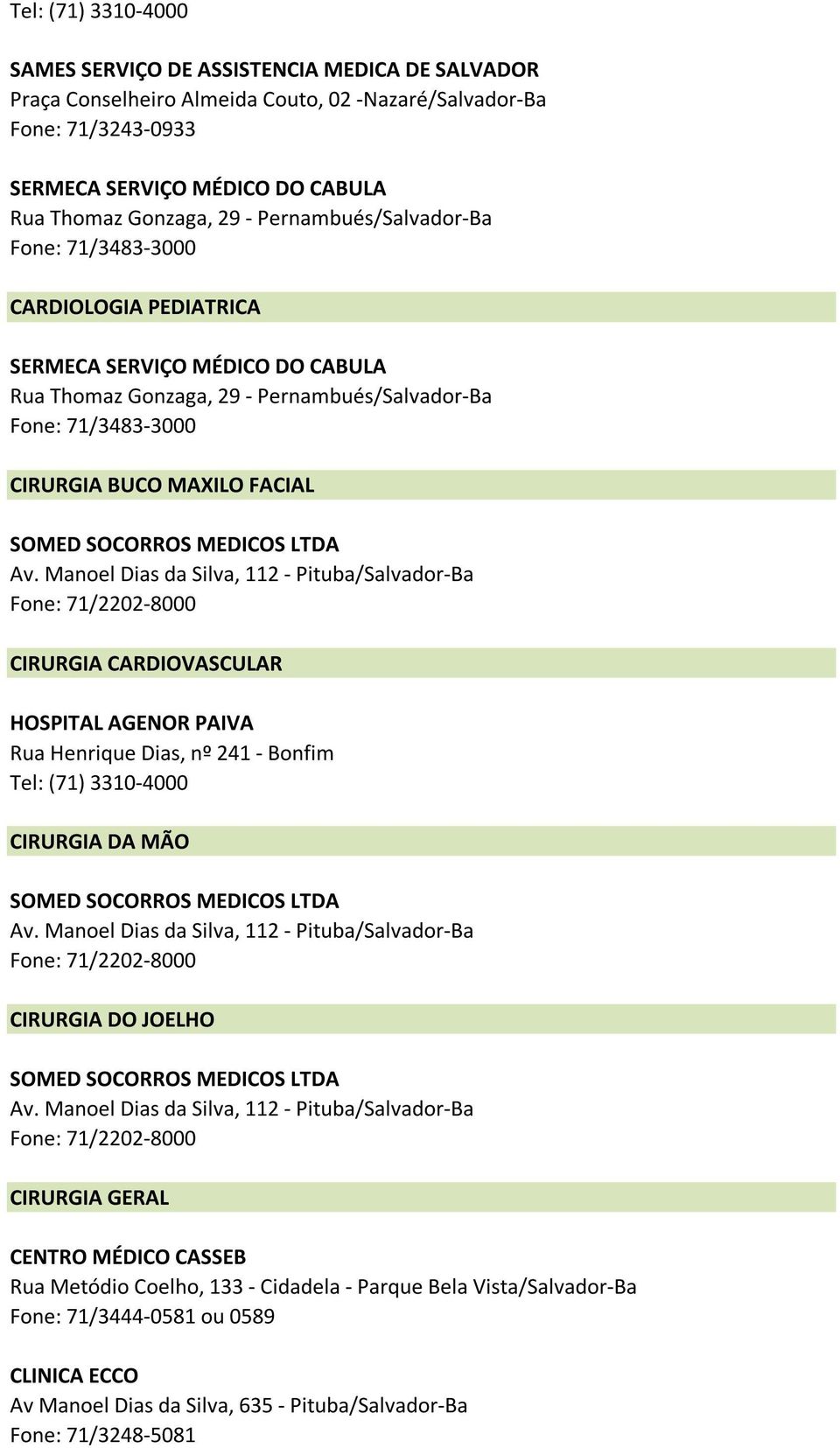 Manoel Dias da Silva, 112 - Pituba/Salvador-Ba Fone: 71/2202-8000 CIRURGIA CARDIOVASCULAR CIRURGIA DA MÃO SOMED SOCORROS MEDICOS LTDA