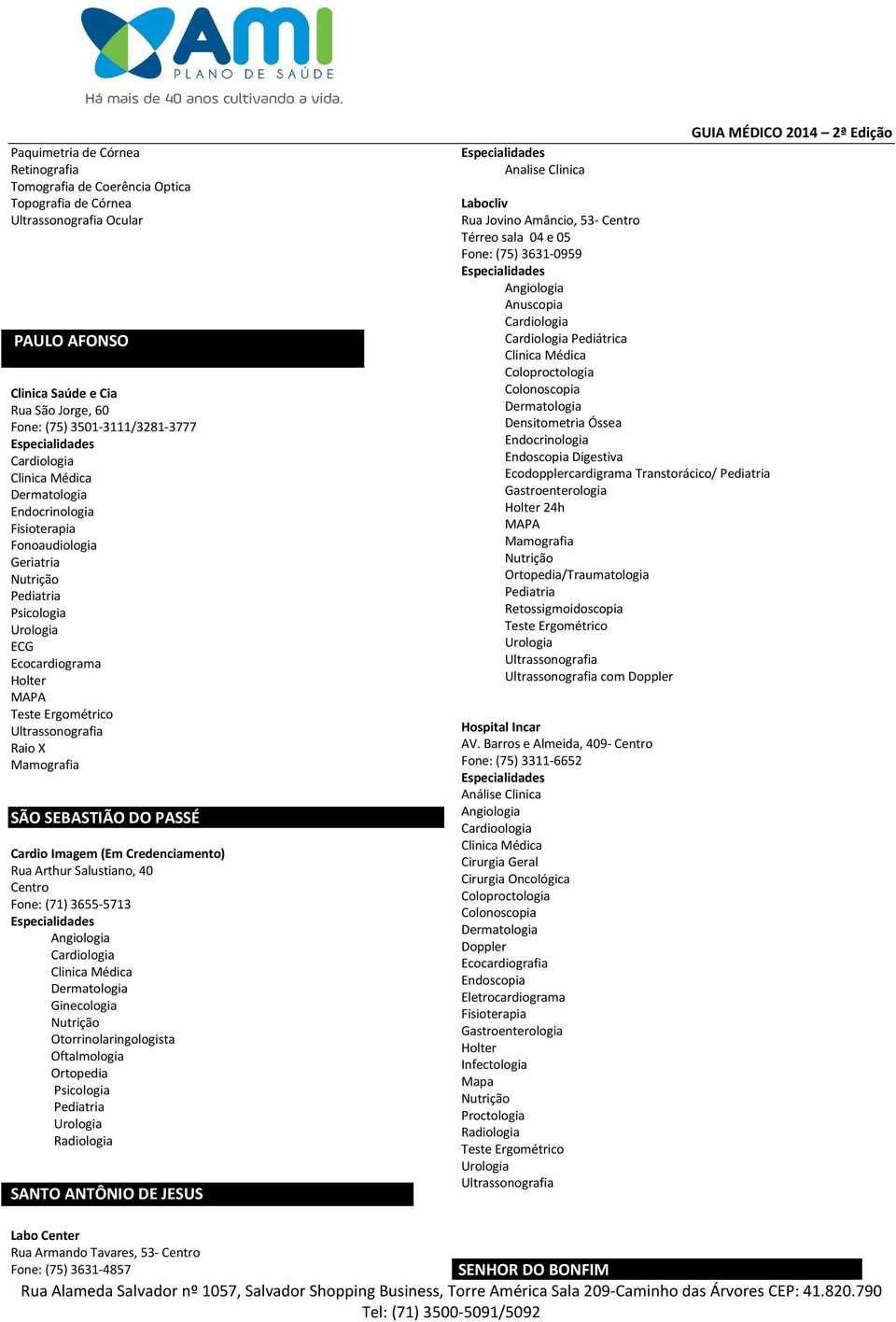 Otorrinolaringologista Oftalmologia Ortopedia SANTO ANTÔNIO DE JESUS Analise Clinica Labocliv Rua Jovino Amâncio, 53- Centro Térreo sala 04 e 05 Fone: (75) 3631-0959 Angiologia Anuscopia Pediátrica