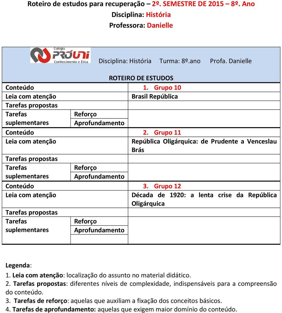 Grupo 12 propostas República Oligárquica: de Prudente a Venceslau Brás Década de 1920: a lenta crise da República Oligárquica Legenda: 1.